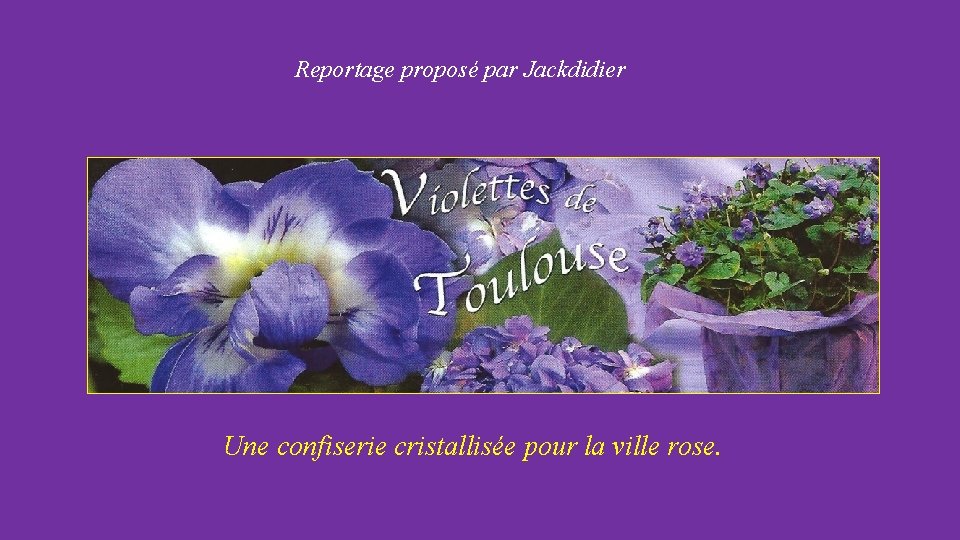 Reportage proposé par Jackdidier Une confiserie cristallisée pour la ville rose. 