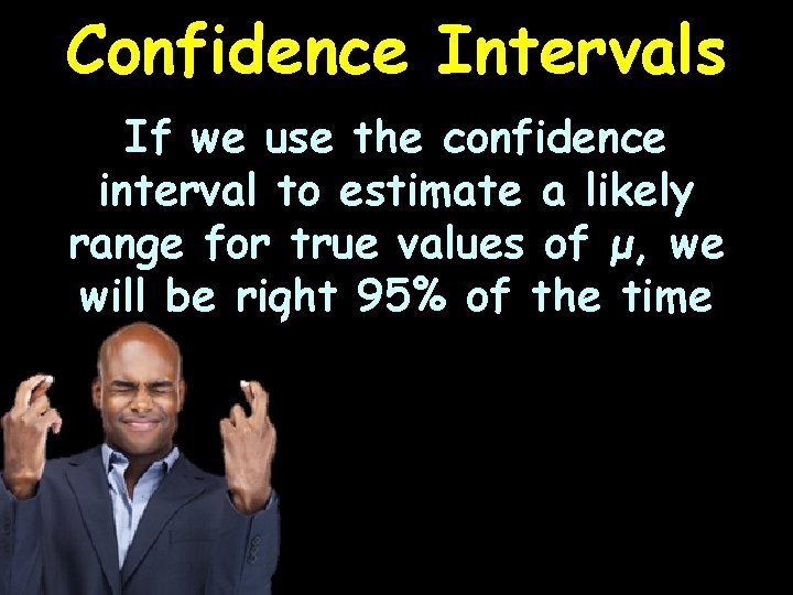 Confidence Intervals If we use the confidence interval to estimate a likely range for