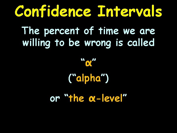 Confidence Intervals The percent of time we are willing to be wrong is called