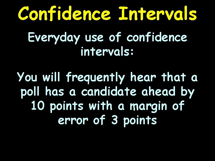 Confidence Intervals Everyday use of confidence intervals: You will frequently hear that a poll