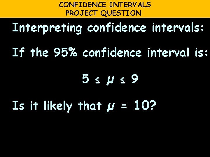 CONFIDENCE INTERVALS PROJECT QUESTION Interpreting confidence intervals: If the 95% confidence interval is: 5