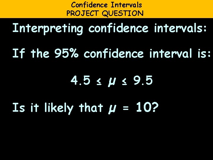 Confidence Intervals PROJECT QUESTION Interpreting confidence intervals: If the 95% confidence interval is: 4.
