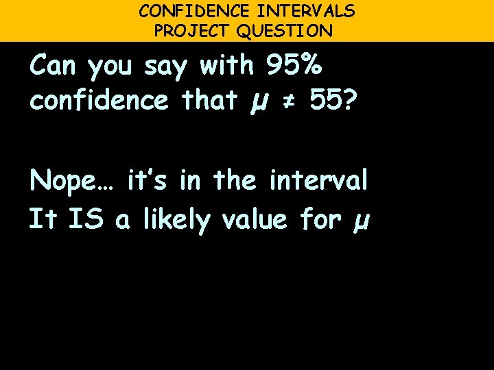 CONFIDENCE INTERVALS PROJECT QUESTION Can you say with 95% confidence that µ ≠ 55?