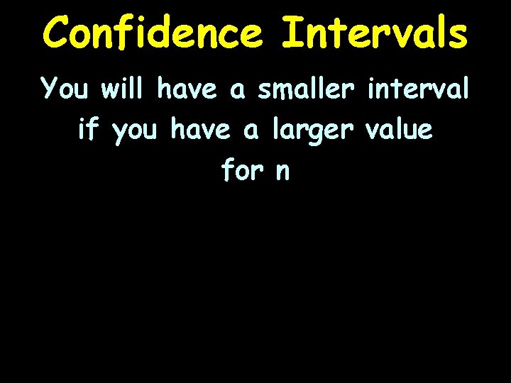 Confidence Intervals You will have a smaller interval if you have a larger value