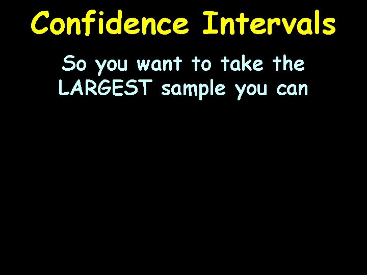 Confidence Intervals So you want to take the LARGEST sample you can 
