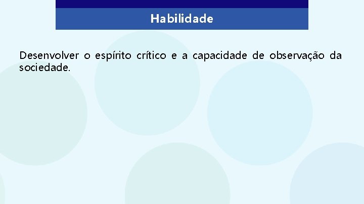 Habilidade Desenvolver o espírito crítico e a capacidade de observação da sociedade. 