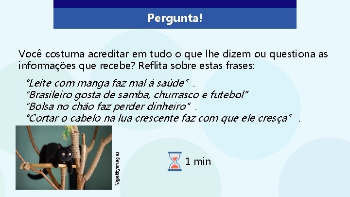 Pergunta! Você costuma acreditar em tudo o que lhe dizem ou questiona as informações