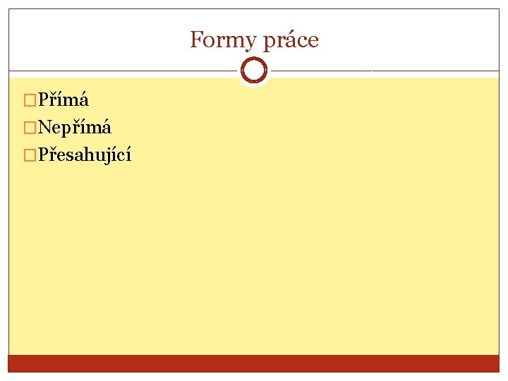 Formy práce �Přímá �Nepřímá �Přesahující 