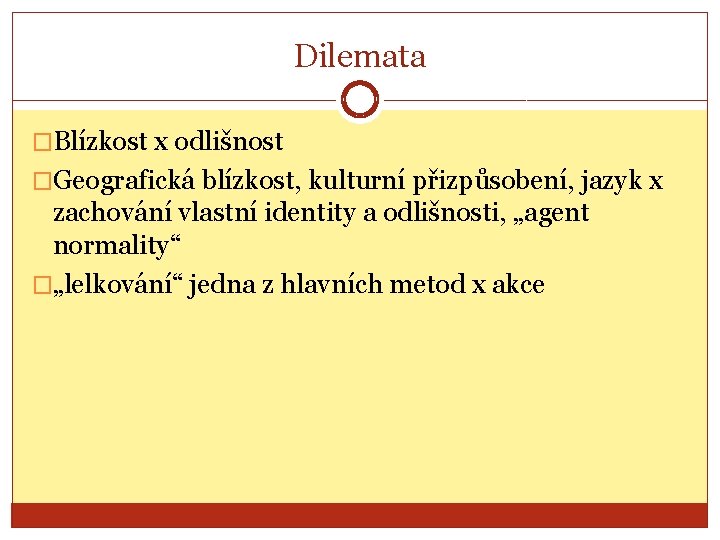 Dilemata �Blízkost x odlišnost �Geografická blízkost, kulturní přizpůsobení, jazyk x zachování vlastní identity a