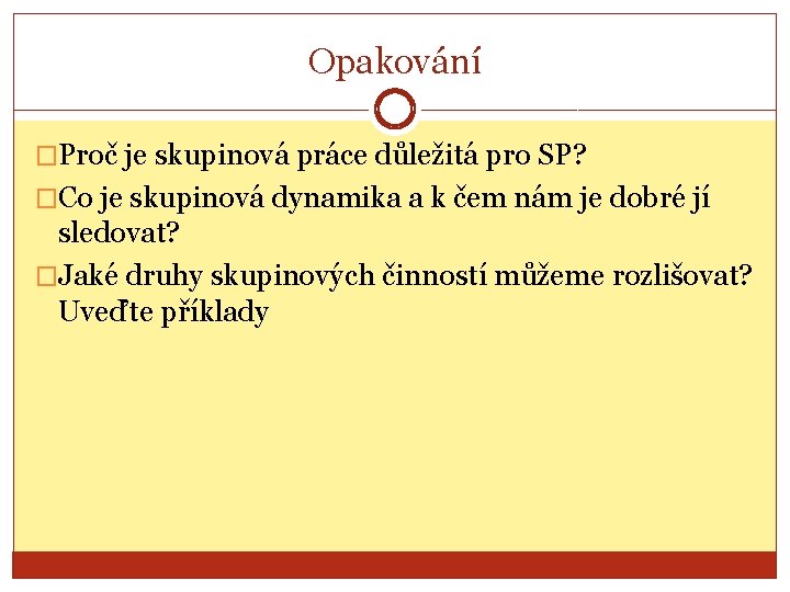 Opakování �Proč je skupinová práce důležitá pro SP? �Co je skupinová dynamika a k