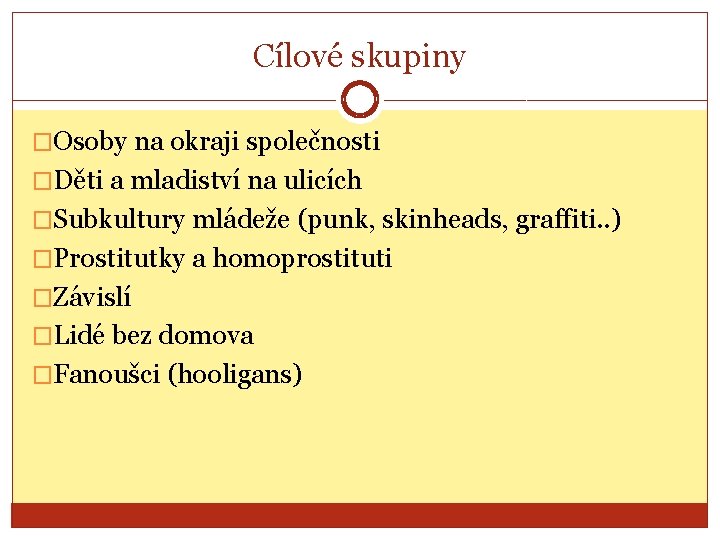 Cílové skupiny �Osoby na okraji společnosti �Děti a mladiství na ulicích �Subkultury mládeže (punk,