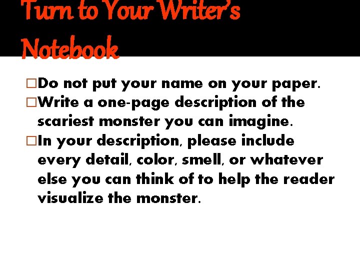 Turn to Your Writer’s Notebook �Do not put your name on your paper. �Write