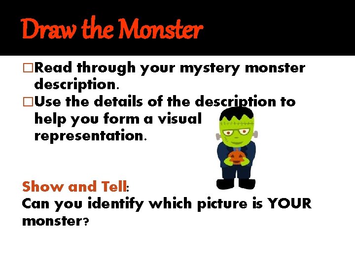 Draw the Monster �Read through your mystery monster description. �Use the details of the