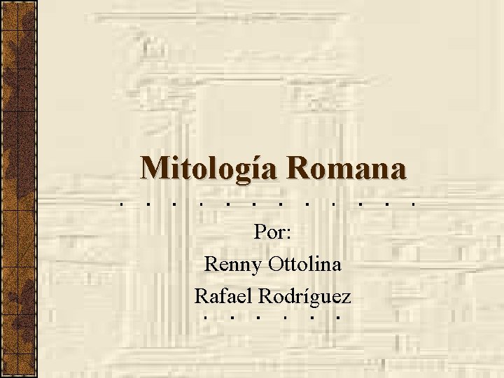 Mitología Romana Por: Renny Ottolina Rafael Rodríguez 