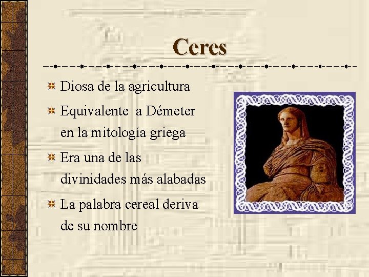 Ceres Diosa de la agricultura Equivalente a Démeter en la mitología griega Era una