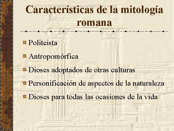 Características de la mitología romana Politeista Antropomórfica Dioses adoptados de otras culturas Personificación de