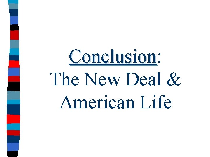 Conclusion: Conclusion The New Deal & American Life 