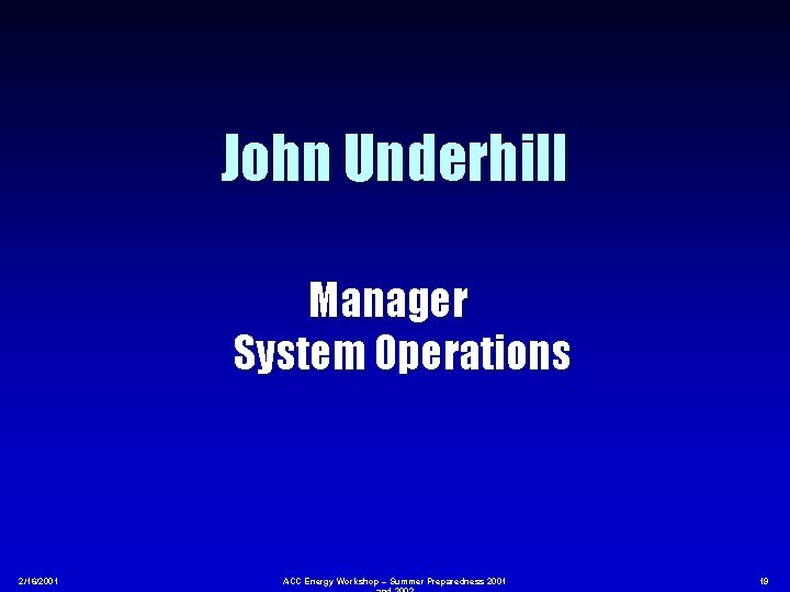 John Underhill Manager System Operations 2/16/2001 ACC Energy Workshop – Summer Preparedness 2001 19