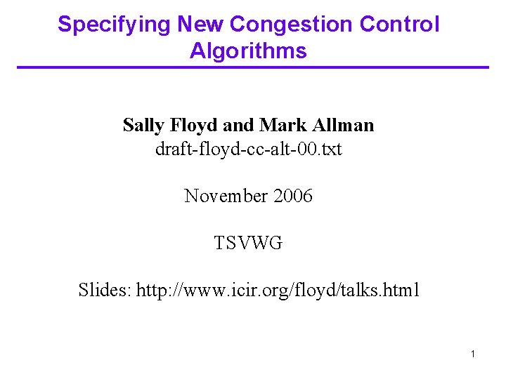 Specifying New Congestion Control Algorithms Sally Floyd and Mark Allman draft-floyd-cc-alt-00. txt November 2006