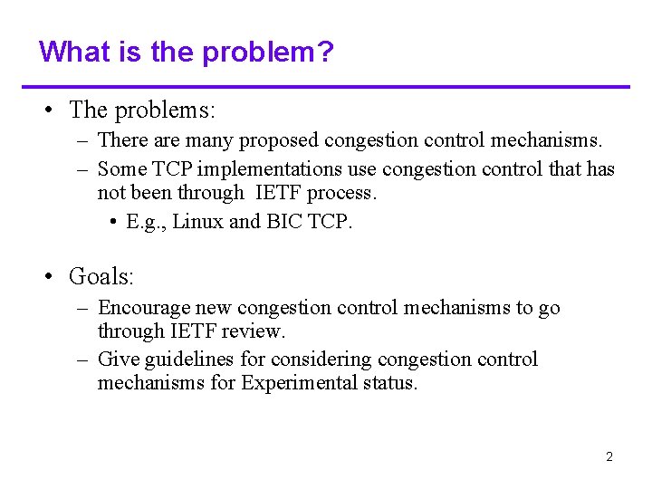 What is the problem? • The problems: – There are many proposed congestion control