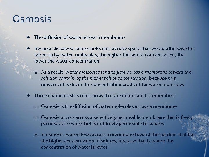 Osmosis The diffusion of water across a membrane Because dissolved solute molecules occupy space