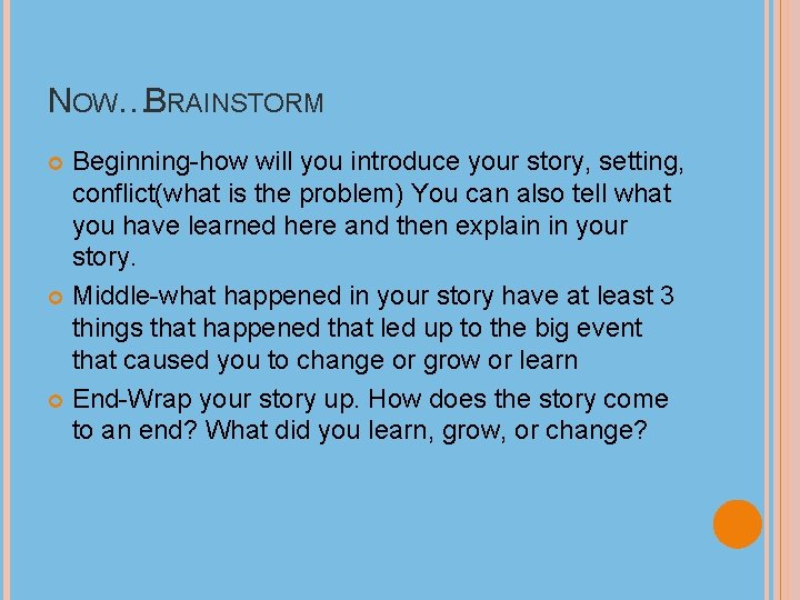 NOW…BRAINSTORM Beginning-how will you introduce your story, setting, conflict(what is the problem) You can