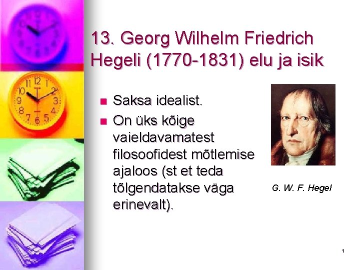 13. Georg Wilhelm Friedrich Hegeli (1770 -1831) elu ja isik n n Saksa idealist.