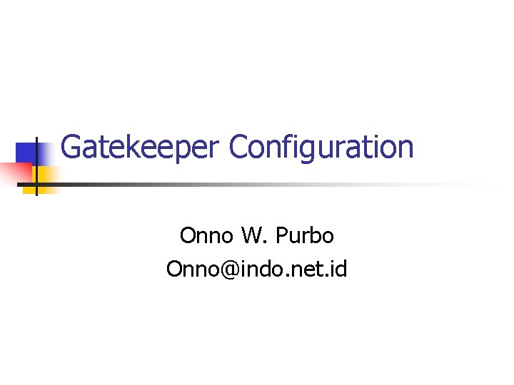 Gatekeeper Configuration Onno W. Purbo Onno@indo. net. id 