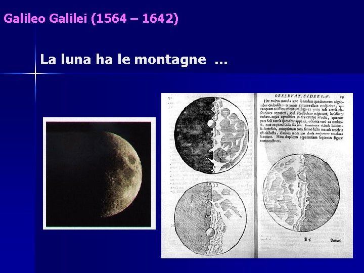 Galileo Galilei (1564 – 1642) La luna ha le montagne … 