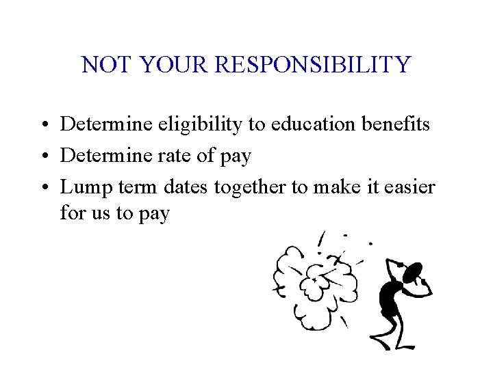 NOT YOUR RESPONSIBILITY • Determine eligibility to education benefits • Determine rate of pay