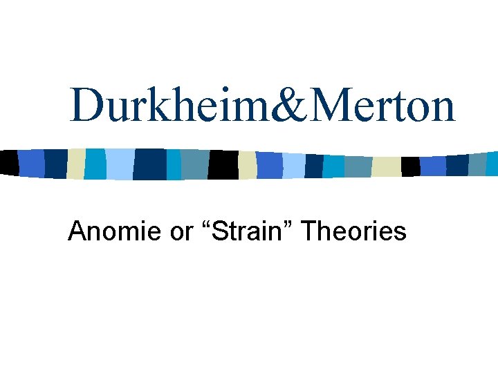 Durkheim&Merton Anomie or “Strain” Theories 