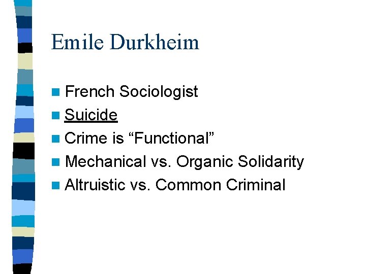Emile Durkheim n French Sociologist n Suicide n Crime is “Functional” n Mechanical vs.