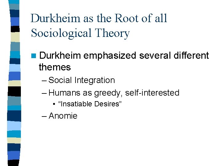 Durkheim as the Root of all Sociological Theory n Durkheim emphasized several different themes