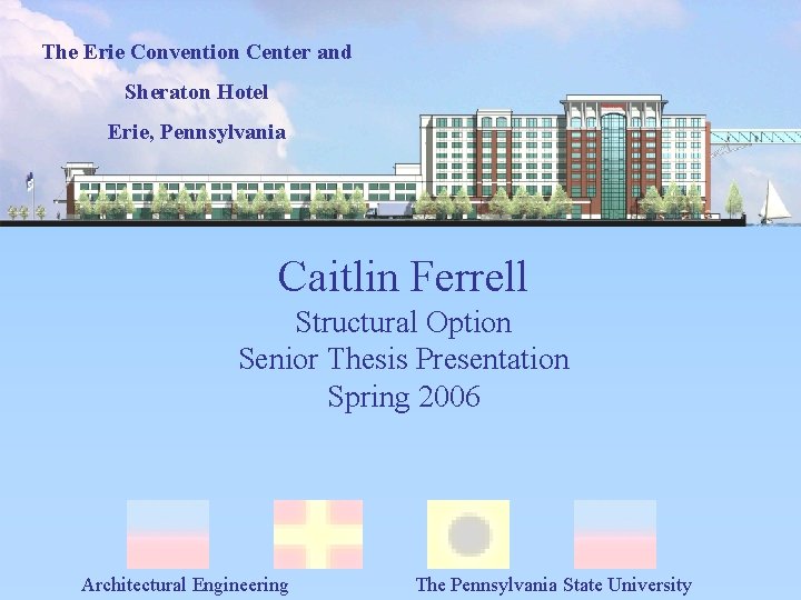 The Erie Convention Center and Sheraton Hotel Erie, Pennsylvania Caitlin Ferrell Structural Option Senior