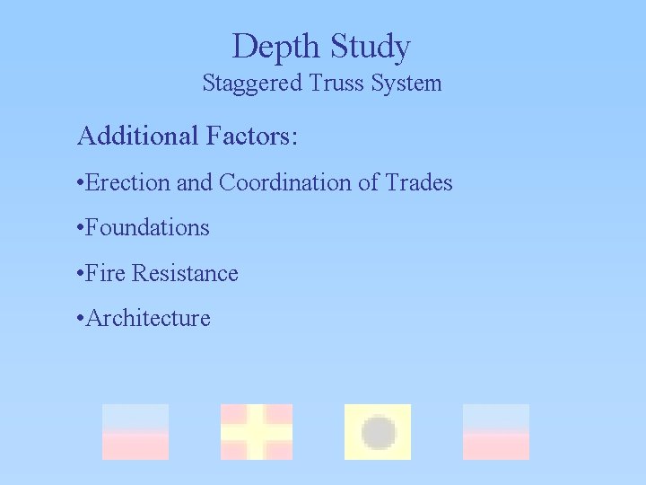 Depth Study Staggered Truss System Additional Factors: • Erection and Coordination of Trades •