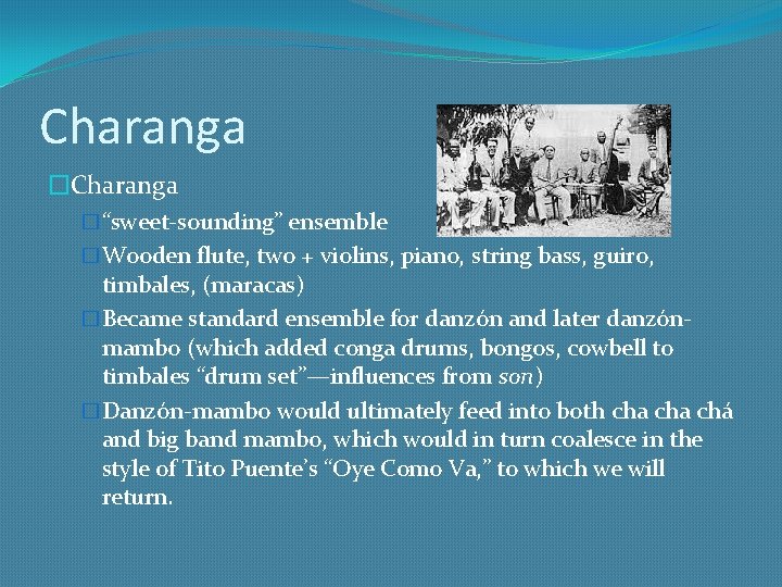 Charanga �“sweet-sounding” ensemble �Wooden flute, two + violins, piano, string bass, guiro, timbales, (maracas)