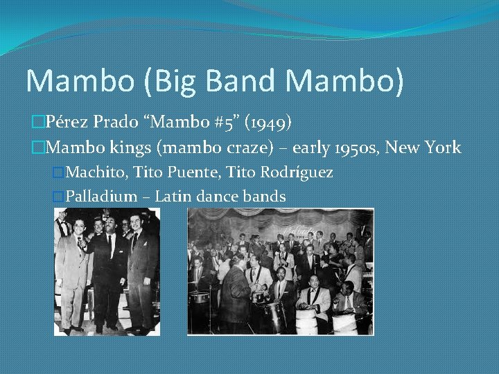 Mambo (Big Band Mambo) �Pérez Prado “Mambo #5” (1949) �Mambo kings (mambo craze) –
