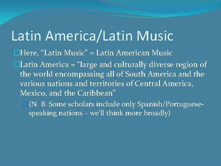 Latin America/Latin Music �Here, “Latin Music” = Latin American Music �Latin America = “large