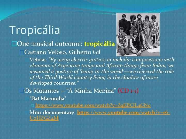 Tropicália �One musical outcome: tropicália �Caetano Veloso, Gilberto Gil � Veloso: “By using electric