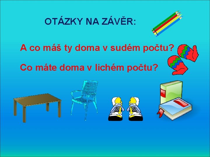 OTÁZKY NA ZÁVĚR: A co máš ty doma v sudém počtu? Co máte doma