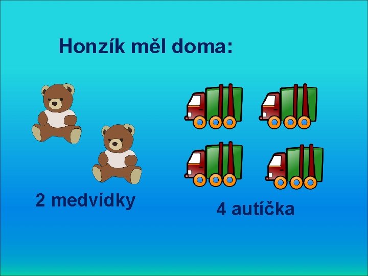 Honzík měl doma: 2 medvídky 4 autíčka 