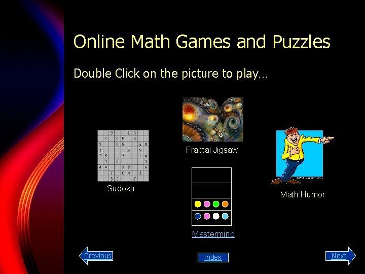 Online Math Games and Puzzles Double Click on the picture to play… Fractal Jigsaw
