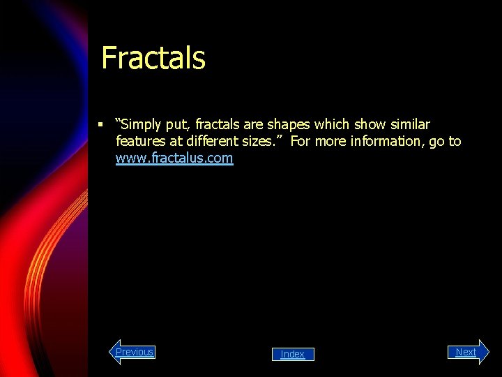 Fractals § “Simply put, fractals are shapes which show similar features at different sizes.