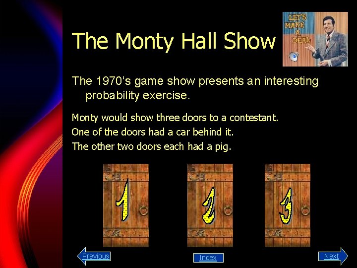 The Monty Hall Show The 1970’s game show presents an interesting probability exercise. Monty