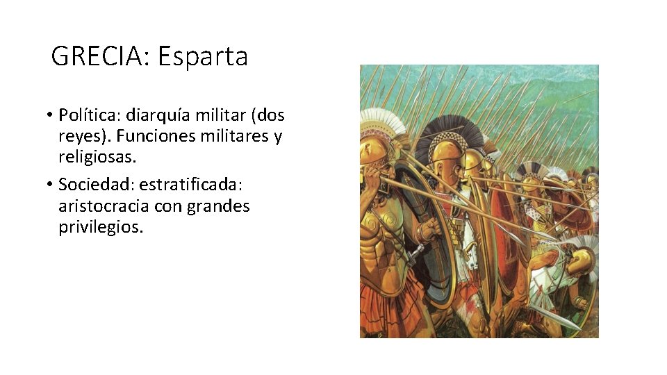 GRECIA: Esparta • Política: diarquía militar (dos reyes). Funciones militares y religiosas. • Sociedad: