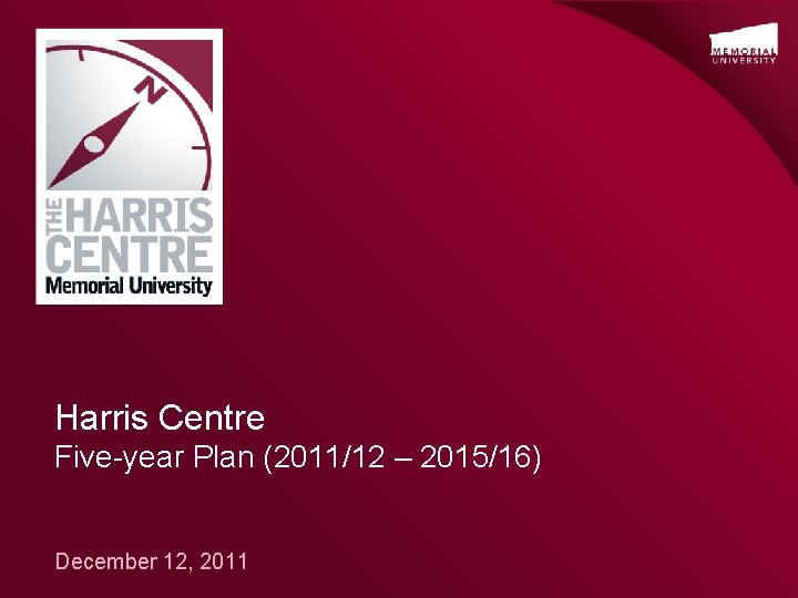 Harris Centre Five-year Plan (2011/12 – 2015/16) December 12, 2011 