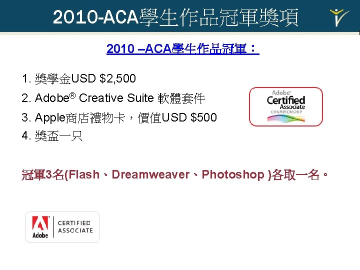 2010 -ACA學生作品冠軍獎項 2010 –ACA學生作品冠軍： 1. 獎學金USD $2, 500 2. Adobe® Creative Suite 軟體套件 3.