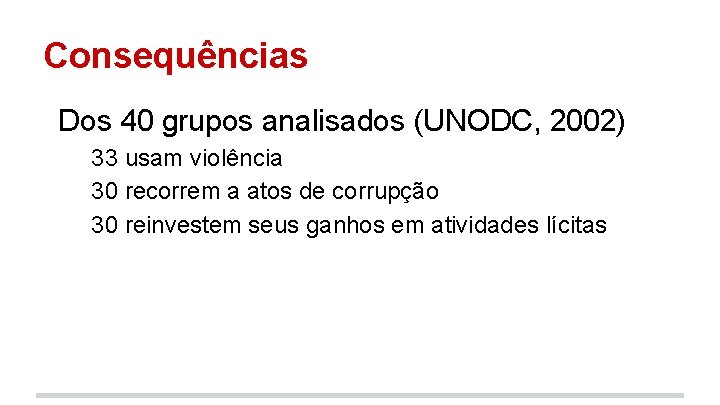 Consequências Dos 40 grupos analisados (UNODC, 2002) 33 usam violência 30 recorrem a atos