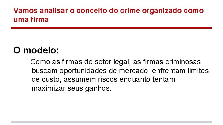 Vamos analisar o conceito do crime organizado como uma firma O modelo: Como as