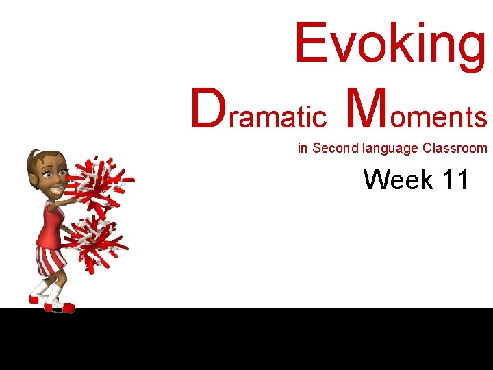 Evoking Dramatic Moments in Second language Classroom Week 11 